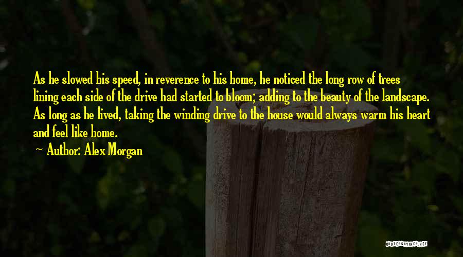 Alex Morgan Quotes: As He Slowed His Speed, In Reverence To His Home, He Noticed The Long Row Of Trees Lining Each Side
