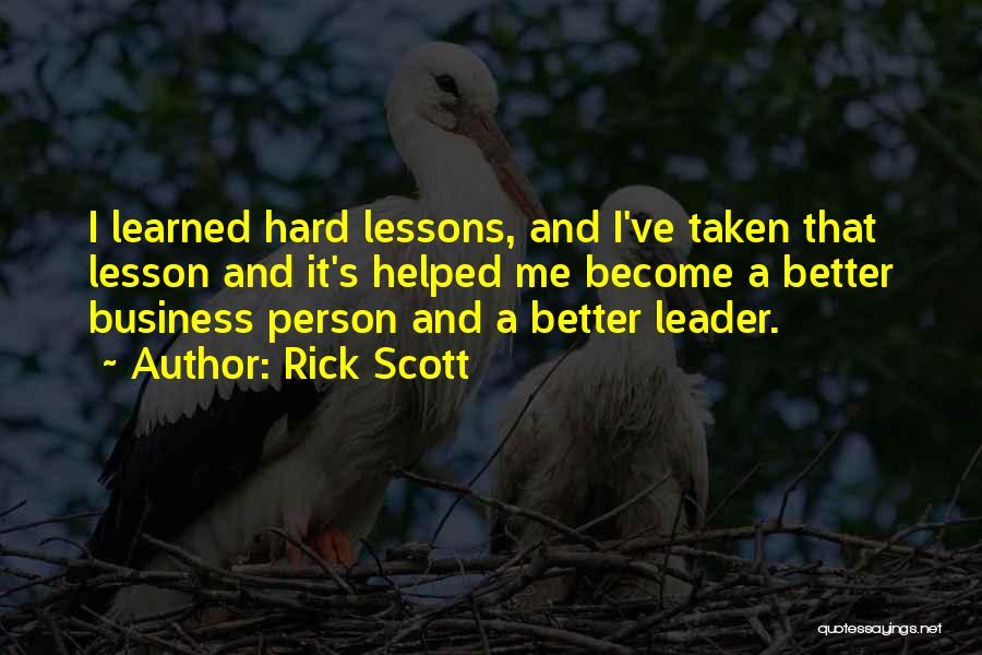 Rick Scott Quotes: I Learned Hard Lessons, And I've Taken That Lesson And It's Helped Me Become A Better Business Person And A