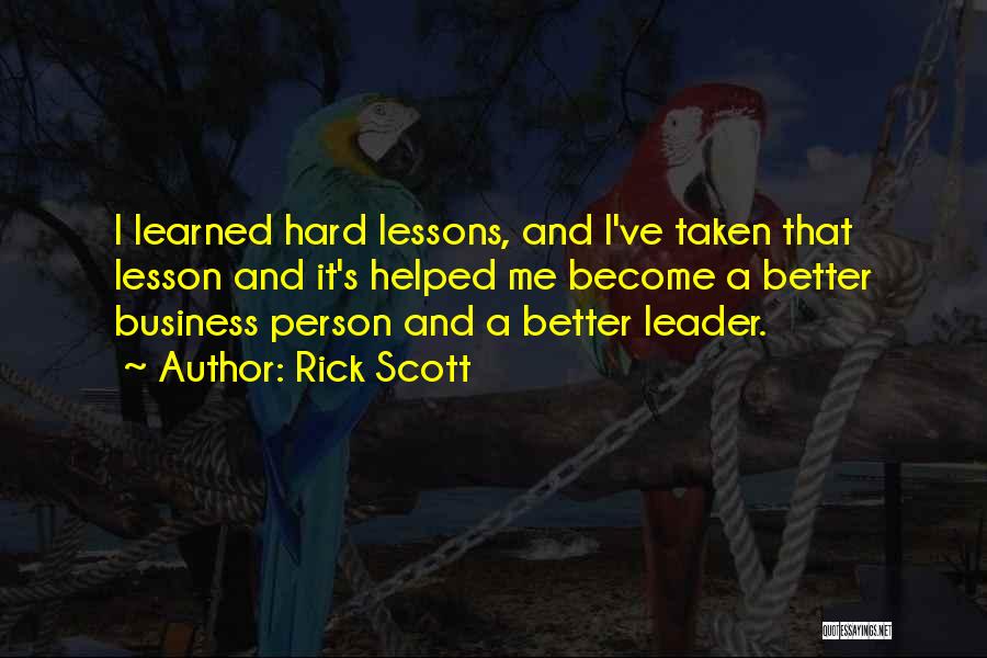 Rick Scott Quotes: I Learned Hard Lessons, And I've Taken That Lesson And It's Helped Me Become A Better Business Person And A