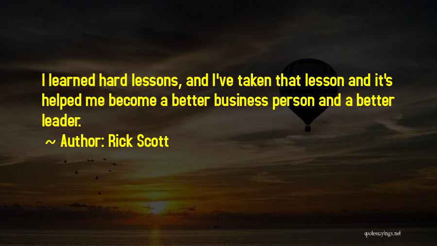 Rick Scott Quotes: I Learned Hard Lessons, And I've Taken That Lesson And It's Helped Me Become A Better Business Person And A