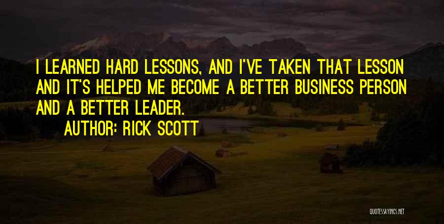 Rick Scott Quotes: I Learned Hard Lessons, And I've Taken That Lesson And It's Helped Me Become A Better Business Person And A