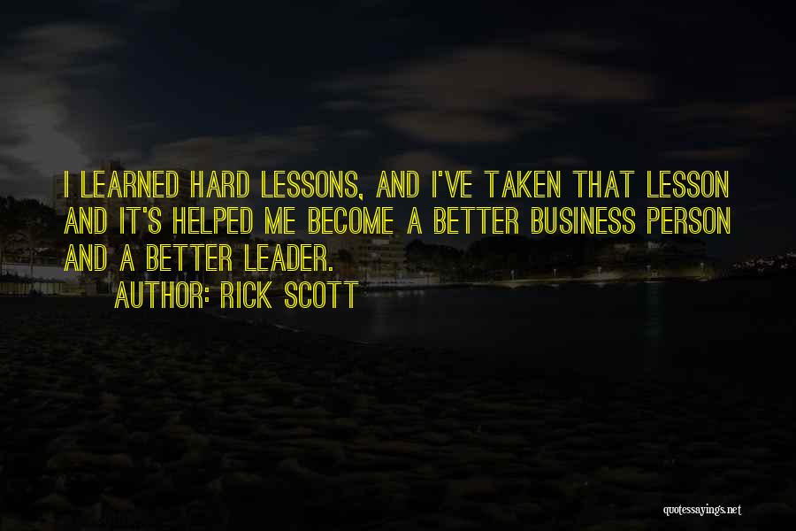 Rick Scott Quotes: I Learned Hard Lessons, And I've Taken That Lesson And It's Helped Me Become A Better Business Person And A