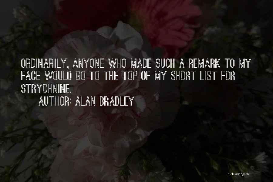 Alan Bradley Quotes: Ordinarily, Anyone Who Made Such A Remark To My Face Would Go To The Top Of My Short List For