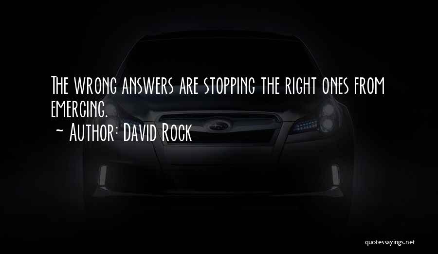 David Rock Quotes: The Wrong Answers Are Stopping The Right Ones From Emerging.