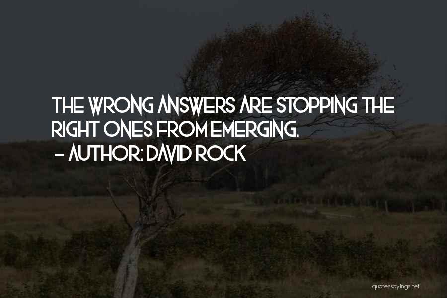 David Rock Quotes: The Wrong Answers Are Stopping The Right Ones From Emerging.