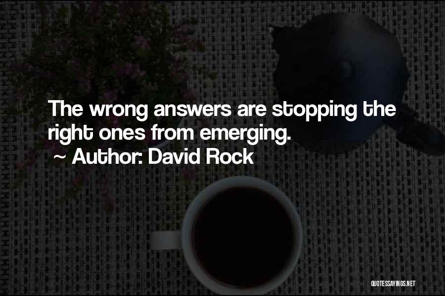 David Rock Quotes: The Wrong Answers Are Stopping The Right Ones From Emerging.