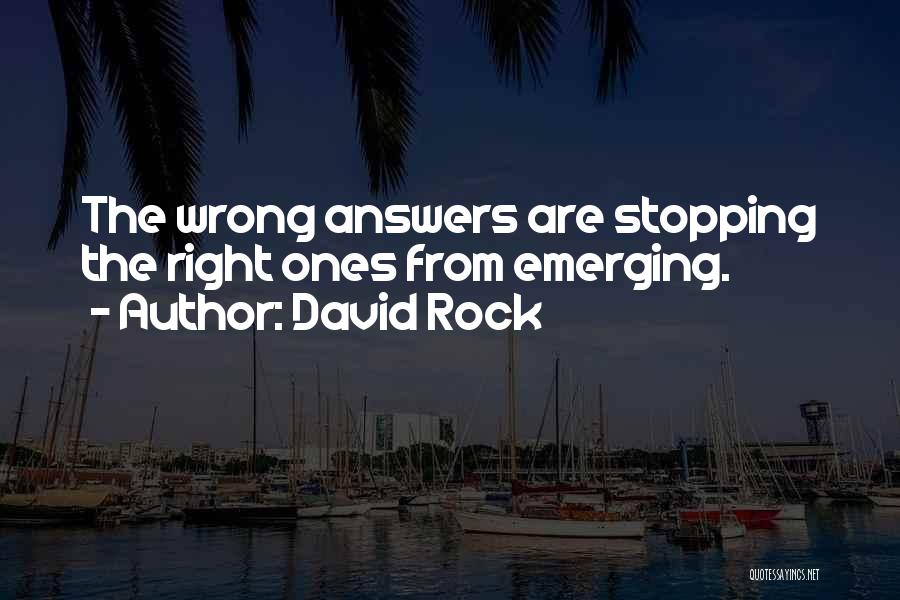 David Rock Quotes: The Wrong Answers Are Stopping The Right Ones From Emerging.