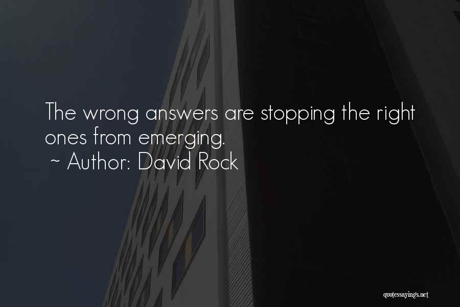 David Rock Quotes: The Wrong Answers Are Stopping The Right Ones From Emerging.