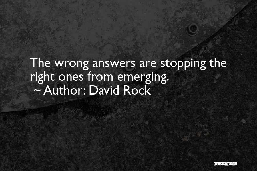 David Rock Quotes: The Wrong Answers Are Stopping The Right Ones From Emerging.