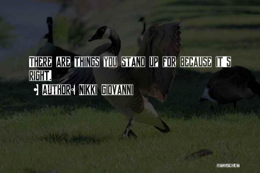 Nikki Giovanni Quotes: There Are Things You Stand Up For Because It's Right.