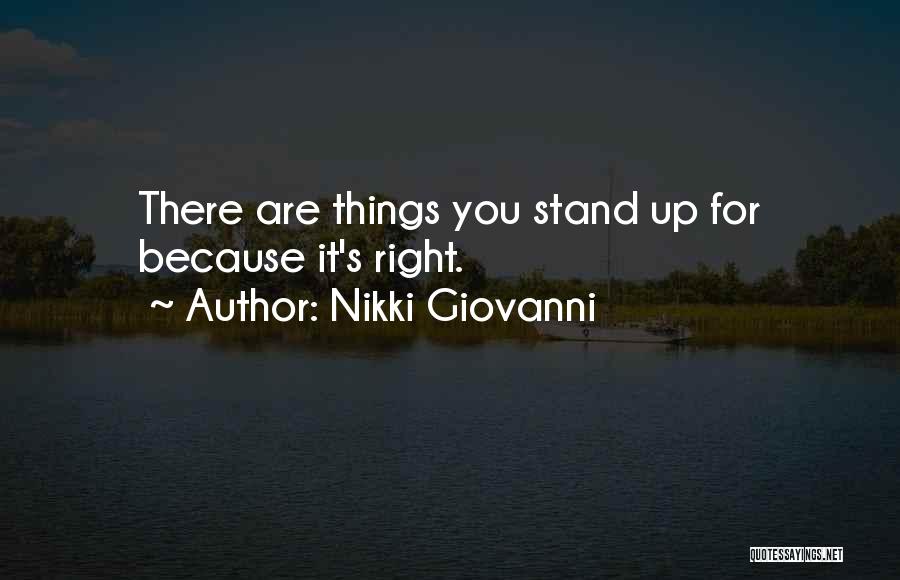 Nikki Giovanni Quotes: There Are Things You Stand Up For Because It's Right.