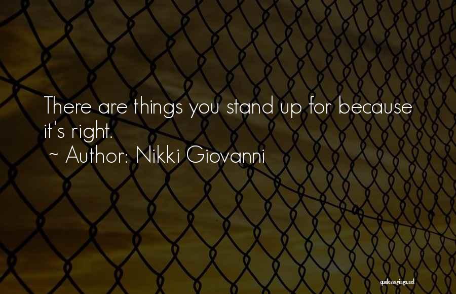 Nikki Giovanni Quotes: There Are Things You Stand Up For Because It's Right.