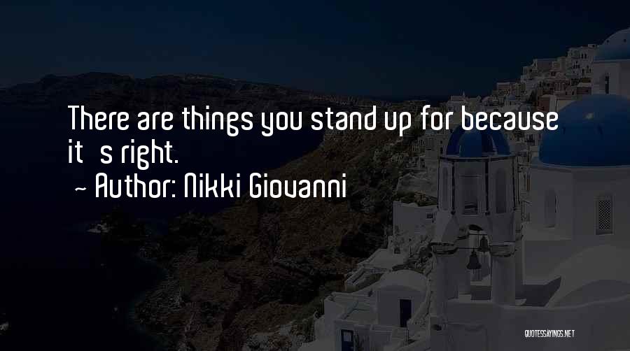 Nikki Giovanni Quotes: There Are Things You Stand Up For Because It's Right.