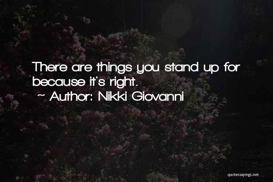 Nikki Giovanni Quotes: There Are Things You Stand Up For Because It's Right.