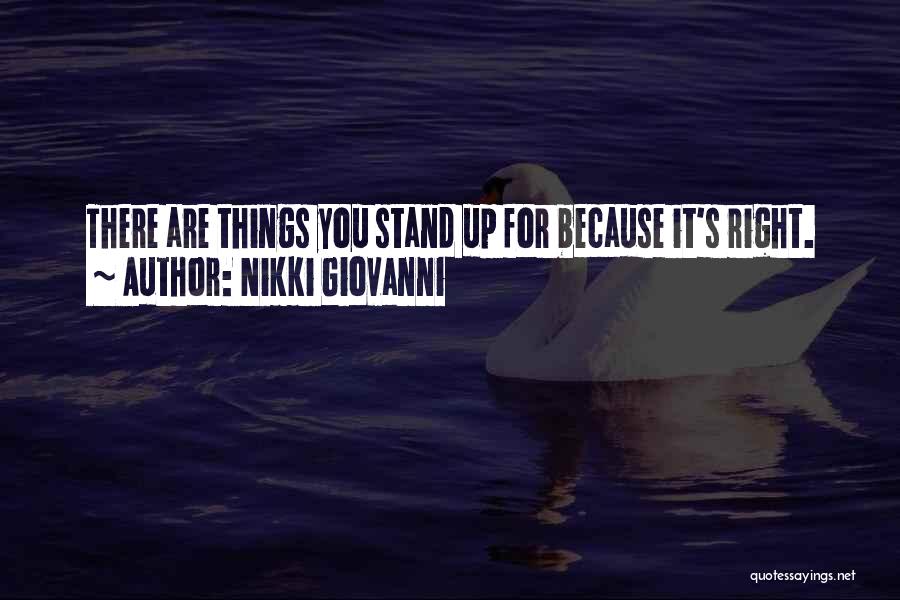 Nikki Giovanni Quotes: There Are Things You Stand Up For Because It's Right.