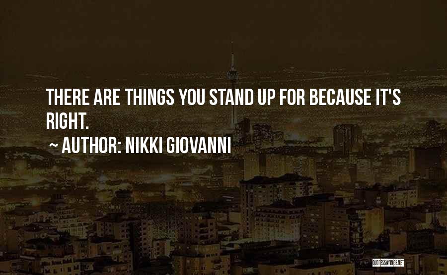 Nikki Giovanni Quotes: There Are Things You Stand Up For Because It's Right.