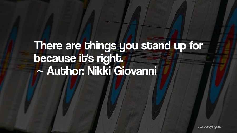 Nikki Giovanni Quotes: There Are Things You Stand Up For Because It's Right.