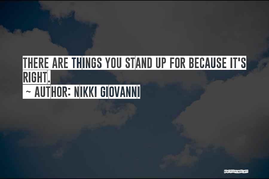 Nikki Giovanni Quotes: There Are Things You Stand Up For Because It's Right.