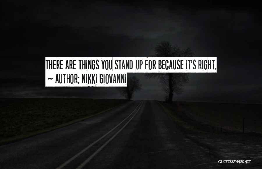 Nikki Giovanni Quotes: There Are Things You Stand Up For Because It's Right.