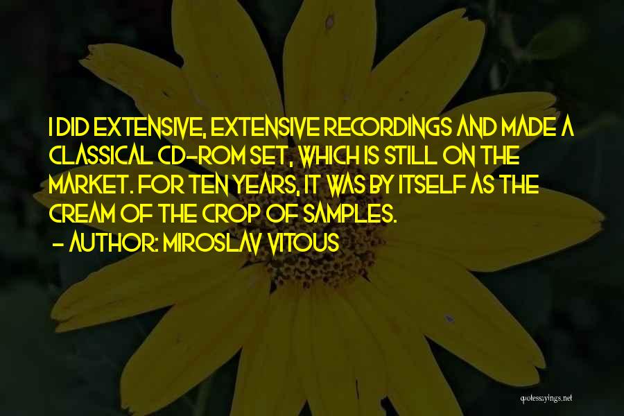 Miroslav Vitous Quotes: I Did Extensive, Extensive Recordings And Made A Classical Cd-rom Set, Which Is Still On The Market. For Ten Years,