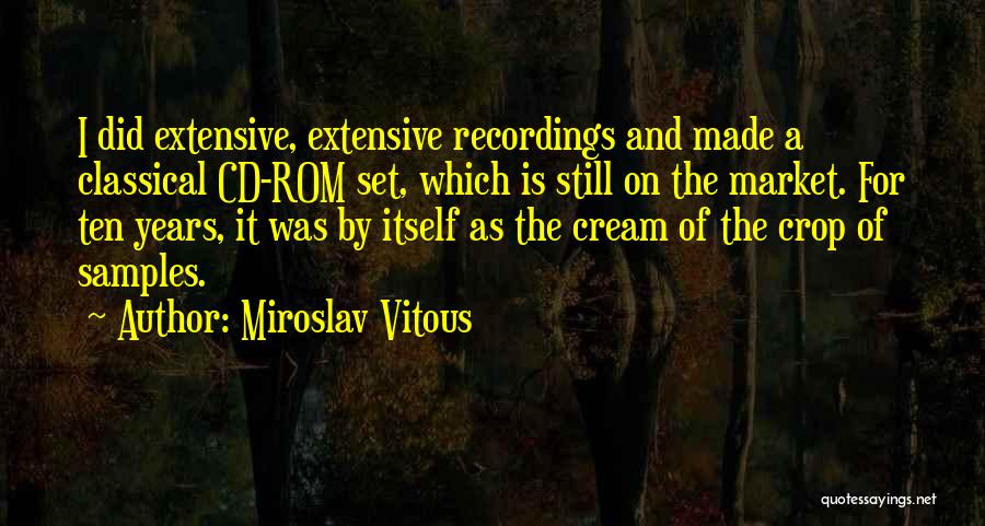 Miroslav Vitous Quotes: I Did Extensive, Extensive Recordings And Made A Classical Cd-rom Set, Which Is Still On The Market. For Ten Years,