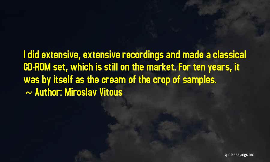 Miroslav Vitous Quotes: I Did Extensive, Extensive Recordings And Made A Classical Cd-rom Set, Which Is Still On The Market. For Ten Years,