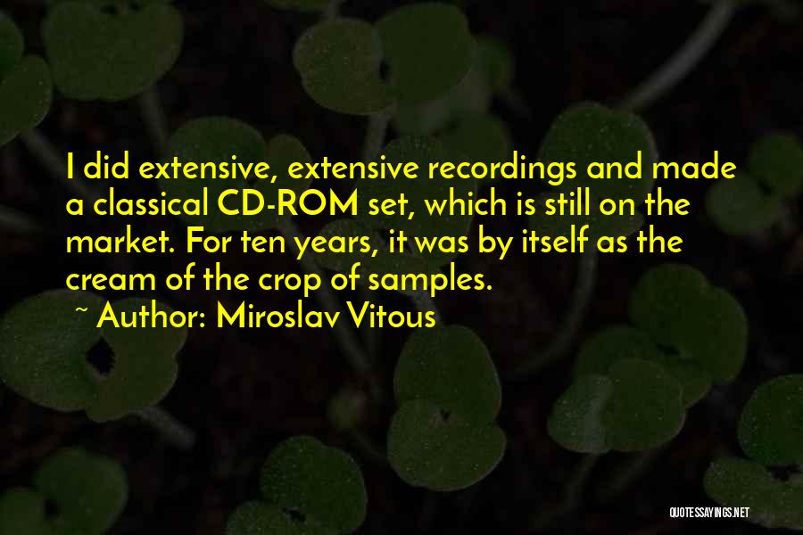 Miroslav Vitous Quotes: I Did Extensive, Extensive Recordings And Made A Classical Cd-rom Set, Which Is Still On The Market. For Ten Years,