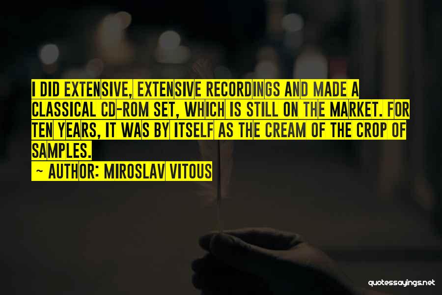 Miroslav Vitous Quotes: I Did Extensive, Extensive Recordings And Made A Classical Cd-rom Set, Which Is Still On The Market. For Ten Years,