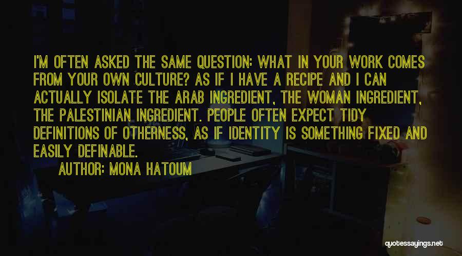 Mona Hatoum Quotes: I'm Often Asked The Same Question: What In Your Work Comes From Your Own Culture? As If I Have A