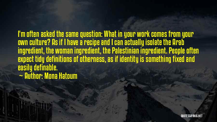 Mona Hatoum Quotes: I'm Often Asked The Same Question: What In Your Work Comes From Your Own Culture? As If I Have A