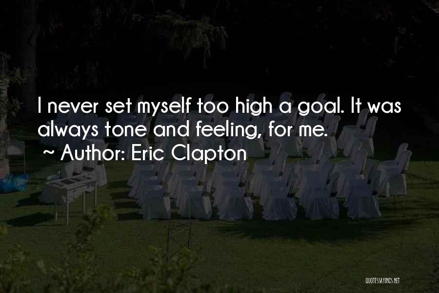 Eric Clapton Quotes: I Never Set Myself Too High A Goal. It Was Always Tone And Feeling, For Me.