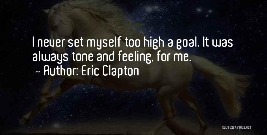 Eric Clapton Quotes: I Never Set Myself Too High A Goal. It Was Always Tone And Feeling, For Me.