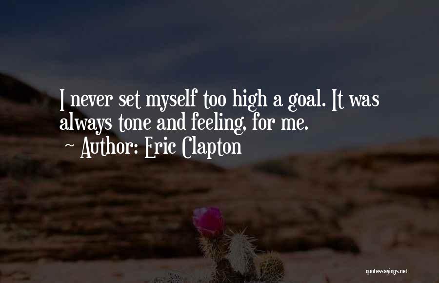 Eric Clapton Quotes: I Never Set Myself Too High A Goal. It Was Always Tone And Feeling, For Me.