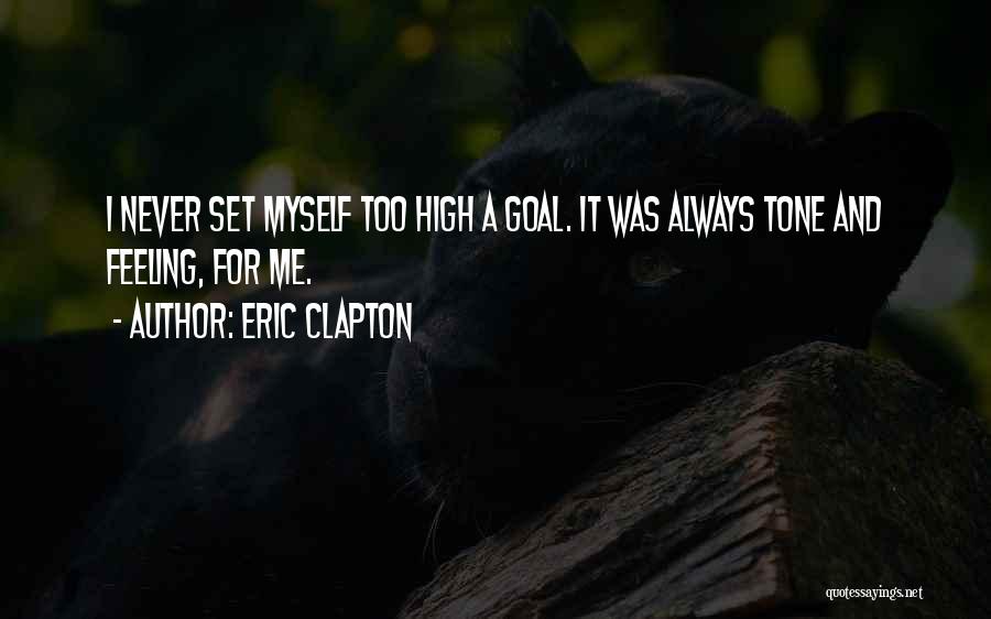 Eric Clapton Quotes: I Never Set Myself Too High A Goal. It Was Always Tone And Feeling, For Me.