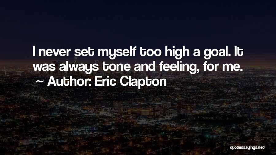 Eric Clapton Quotes: I Never Set Myself Too High A Goal. It Was Always Tone And Feeling, For Me.