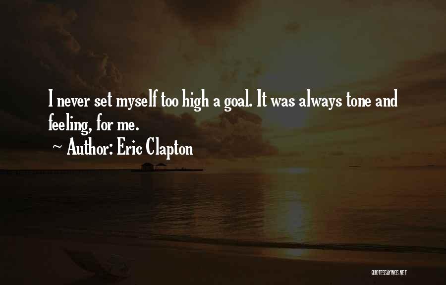 Eric Clapton Quotes: I Never Set Myself Too High A Goal. It Was Always Tone And Feeling, For Me.