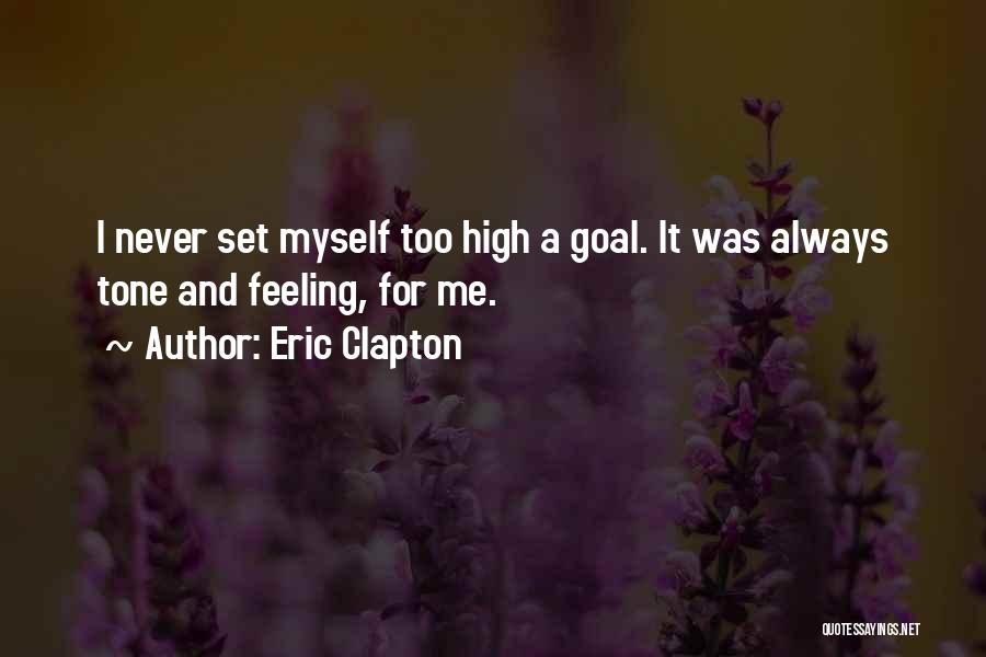 Eric Clapton Quotes: I Never Set Myself Too High A Goal. It Was Always Tone And Feeling, For Me.