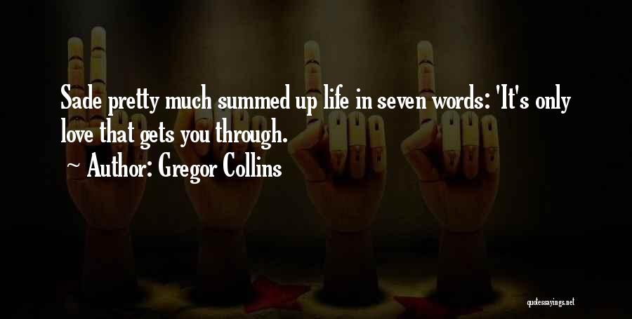 Gregor Collins Quotes: Sade Pretty Much Summed Up Life In Seven Words: 'it's Only Love That Gets You Through.