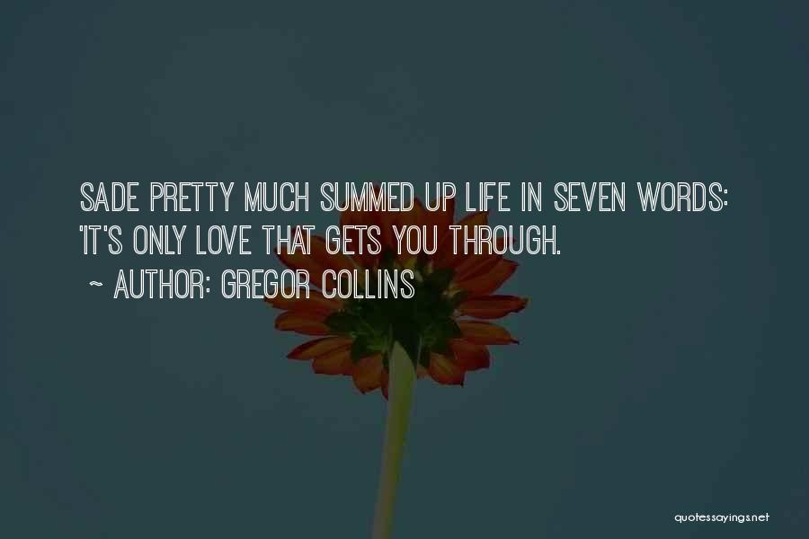 Gregor Collins Quotes: Sade Pretty Much Summed Up Life In Seven Words: 'it's Only Love That Gets You Through.