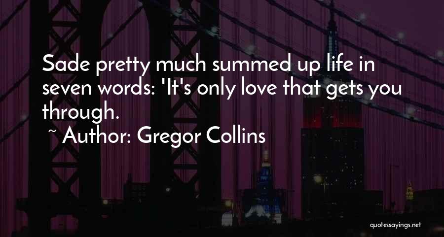 Gregor Collins Quotes: Sade Pretty Much Summed Up Life In Seven Words: 'it's Only Love That Gets You Through.