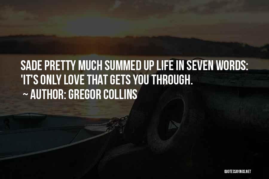 Gregor Collins Quotes: Sade Pretty Much Summed Up Life In Seven Words: 'it's Only Love That Gets You Through.