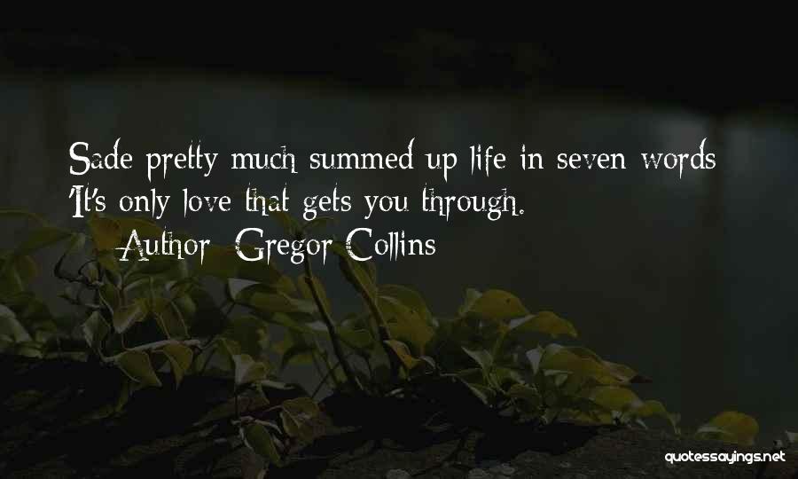 Gregor Collins Quotes: Sade Pretty Much Summed Up Life In Seven Words: 'it's Only Love That Gets You Through.