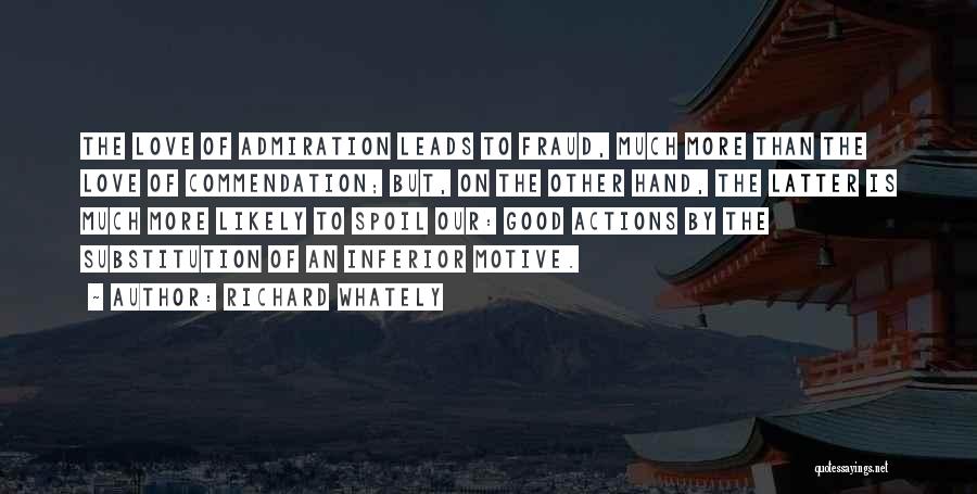 Richard Whately Quotes: The Love Of Admiration Leads To Fraud, Much More Than The Love Of Commendation; But, On The Other Hand, The