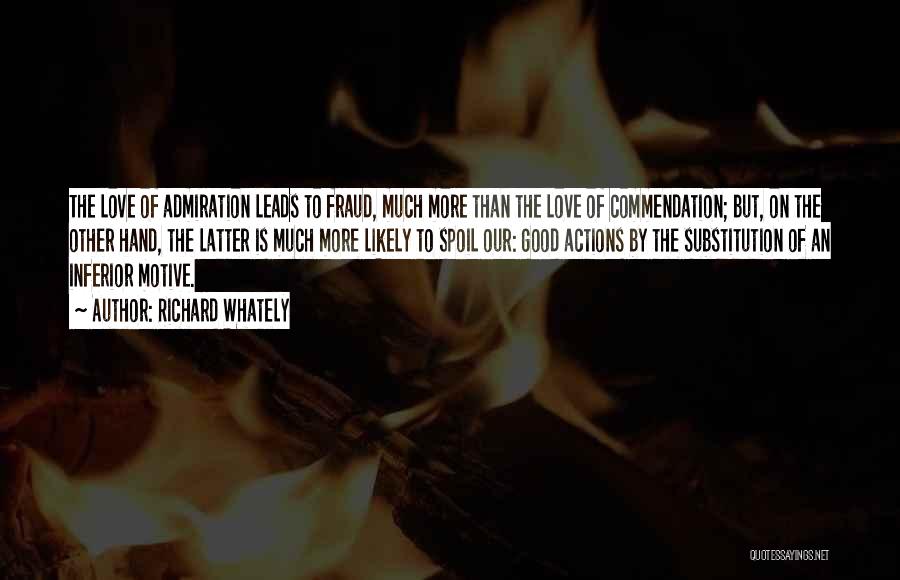 Richard Whately Quotes: The Love Of Admiration Leads To Fraud, Much More Than The Love Of Commendation; But, On The Other Hand, The