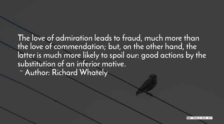 Richard Whately Quotes: The Love Of Admiration Leads To Fraud, Much More Than The Love Of Commendation; But, On The Other Hand, The