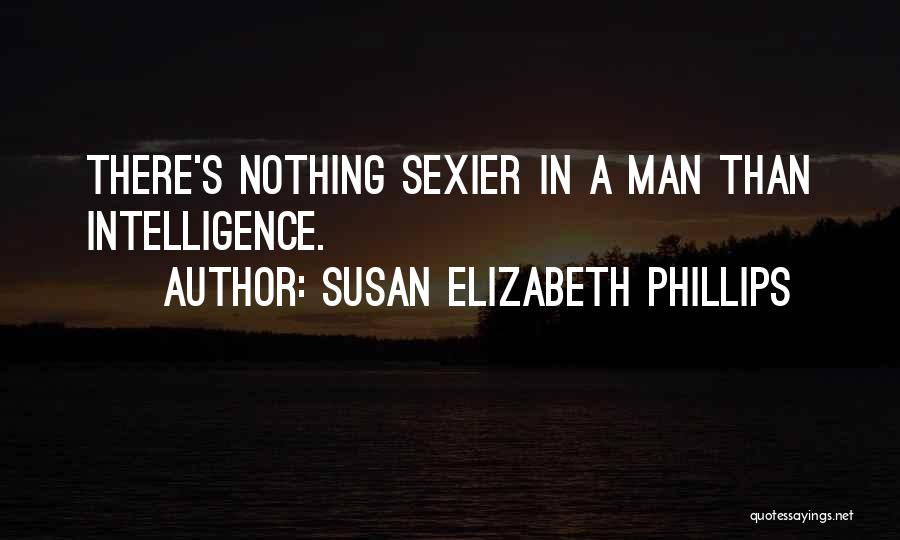 Susan Elizabeth Phillips Quotes: There's Nothing Sexier In A Man Than Intelligence.