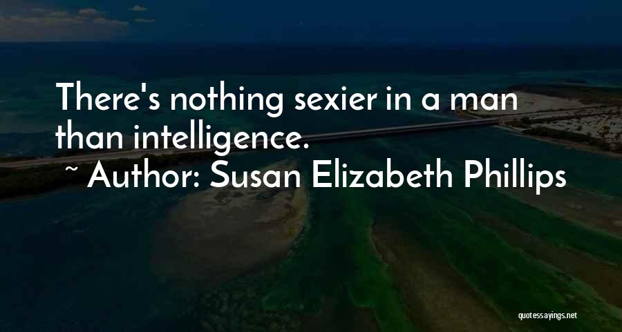 Susan Elizabeth Phillips Quotes: There's Nothing Sexier In A Man Than Intelligence.