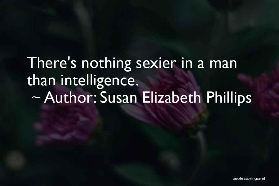 Susan Elizabeth Phillips Quotes: There's Nothing Sexier In A Man Than Intelligence.