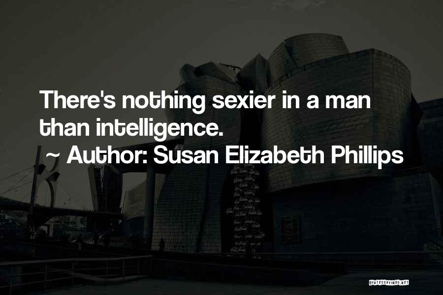 Susan Elizabeth Phillips Quotes: There's Nothing Sexier In A Man Than Intelligence.