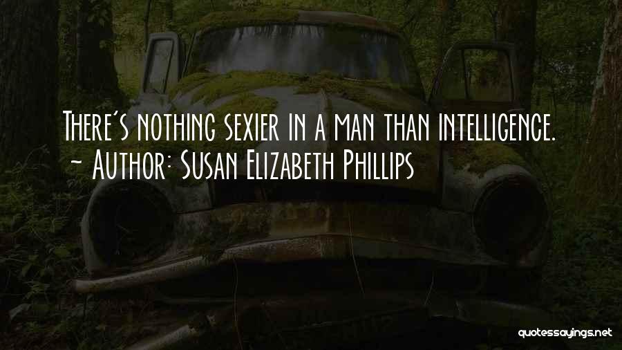 Susan Elizabeth Phillips Quotes: There's Nothing Sexier In A Man Than Intelligence.